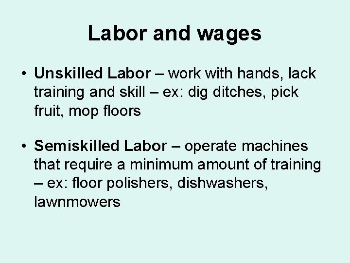 Labor and wages • Unskilled Labor – work with hands, lack training and skill