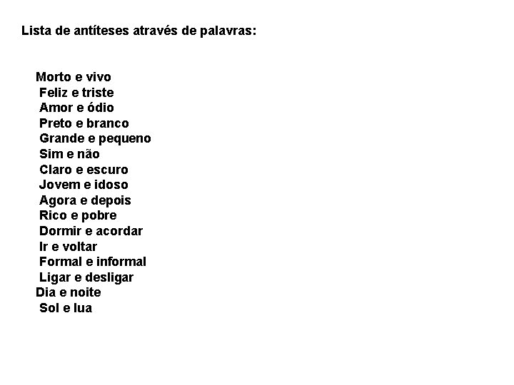 Lista de antíteses através de palavras: Morto e vivo Feliz e triste Amor e