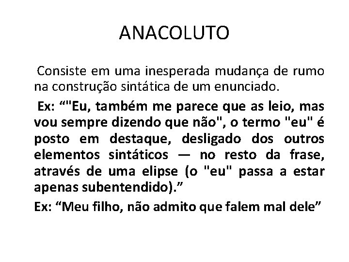 ANACOLUTO Consiste em uma inesperada mudança de rumo na construção sintática de um enunciado.