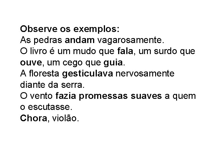 Observe os exemplos: As pedras andam vagarosamente. O livro é um mudo que fala,