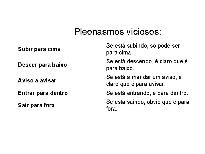 Pleonasmos viciosos: Subir para cima Se está subindo, só pode ser para cima. Descer