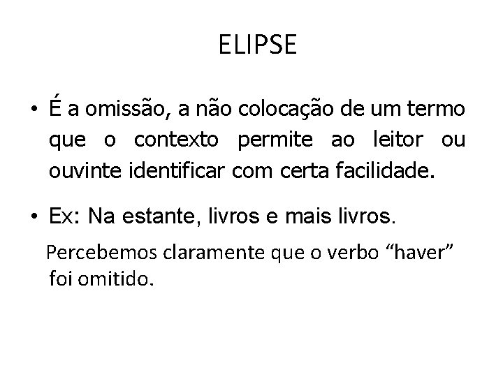 ELIPSE • É a omissão, a não colocação de um termo que o contexto