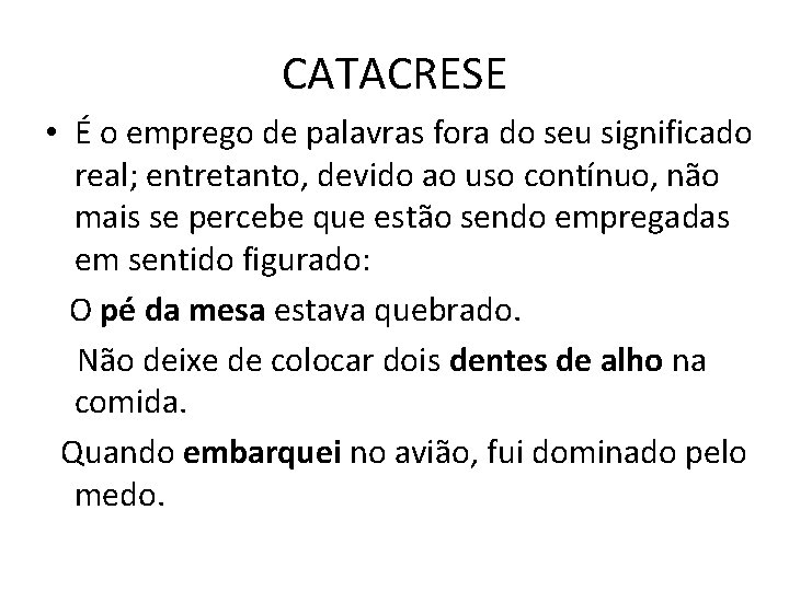 CATACRESE • É o emprego de palavras fora do seu significado real; entretanto, devido