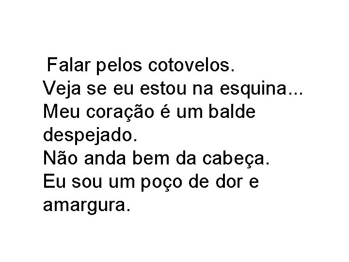  Falar pelos cotovelos. Veja se eu estou na esquina. . . Meu coração