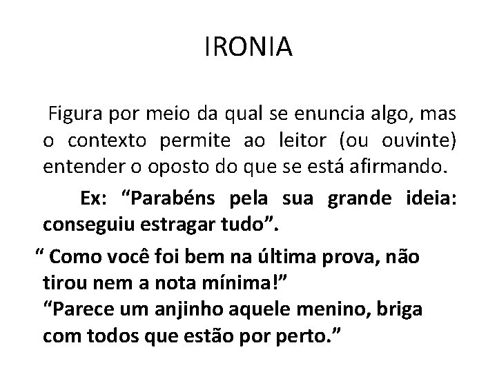 IRONIA Figura por meio da qual se enuncia algo, mas o contexto permite ao