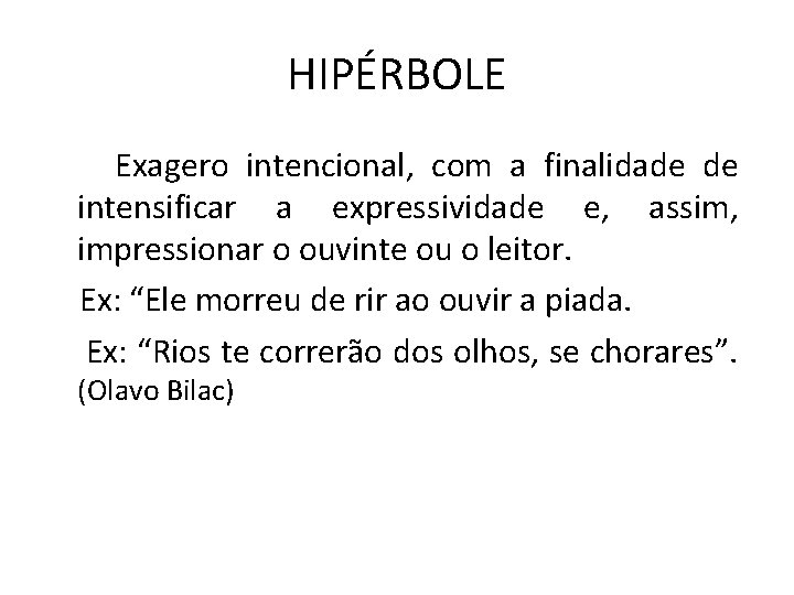 HIPÉRBOLE Exagero intencional, com a finalidade de intensificar a expressividade e, assim, impressionar o
