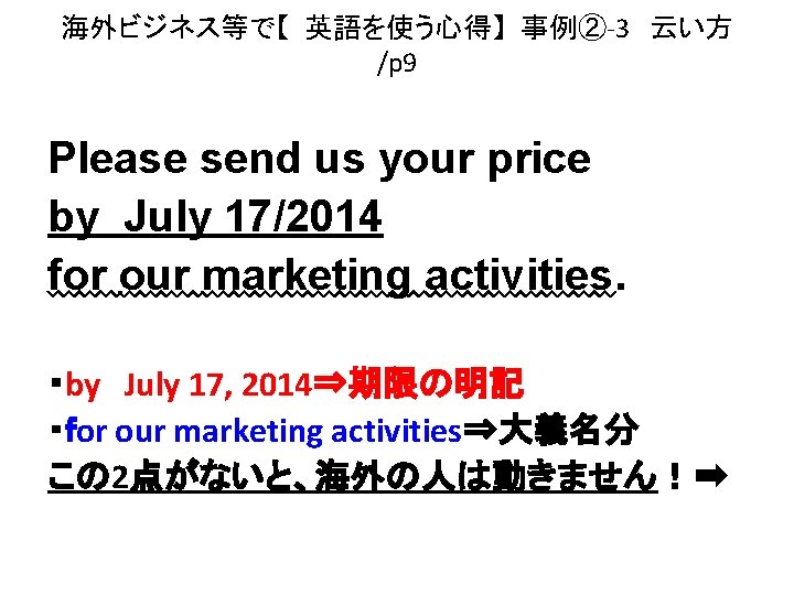 海外ビジネス等で【 英語を使う心得】 事例②-3　云い方 /p 9 Please send us your price　 by July 17/2014 for