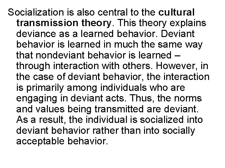 Socialization is also central to the cultural transmission theory. This theory explains deviance as