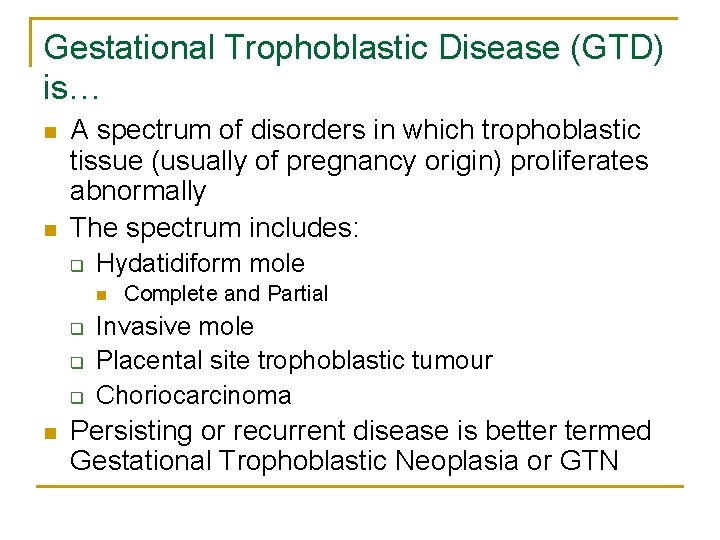 Gestational Trophoblastic Disease (GTD) is… n n A spectrum of disorders in which trophoblastic