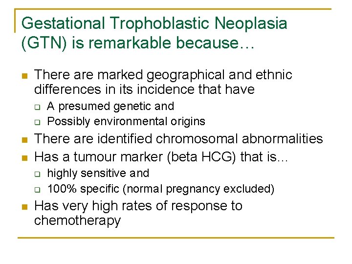 Gestational Trophoblastic Neoplasia (GTN) is remarkable because… n There are marked geographical and ethnic
