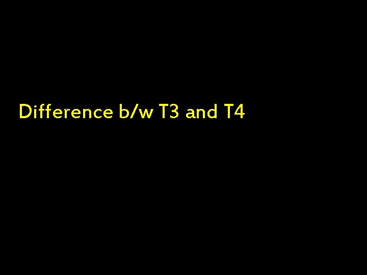 Difference b/w T 3 and T 4 