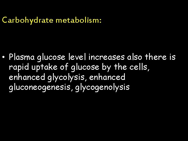 Carbohydrate metabolism: • Plasma glucose level increases also there is rapid uptake of glucose