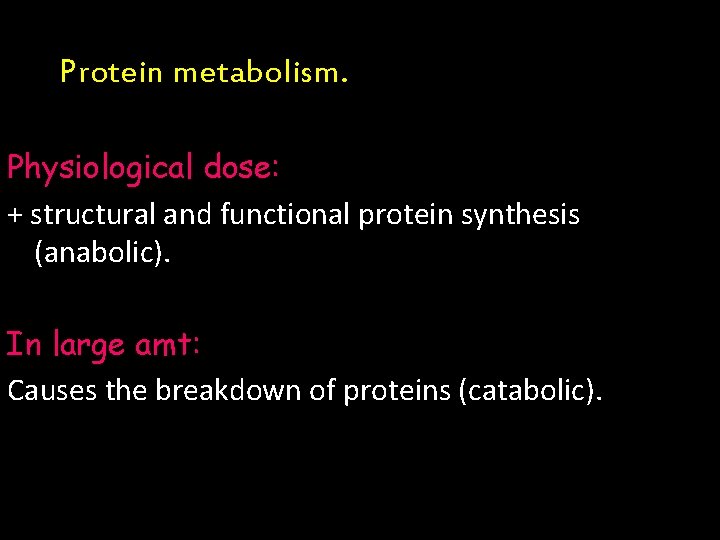 Protein metabolism. Physiological dose: + structural and functional protein synthesis (anabolic). In large amt: