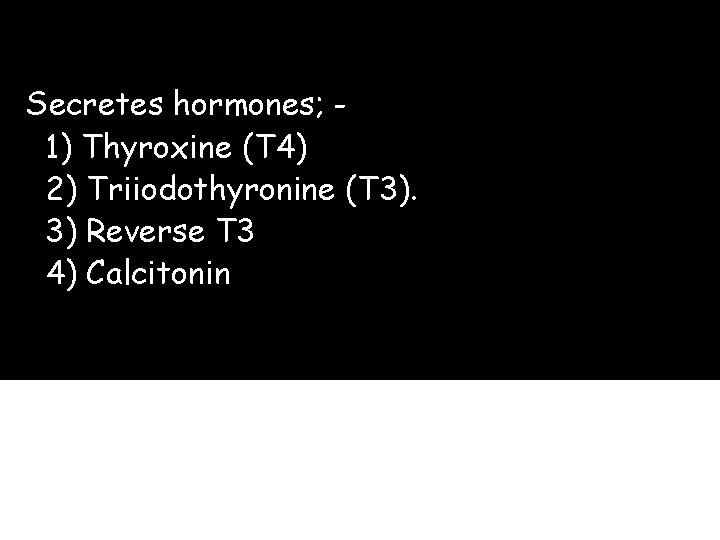 Secretes hormones; 1) Thyroxine (T 4) 2) Triiodothyronine (T 3). 3) Reverse T 3