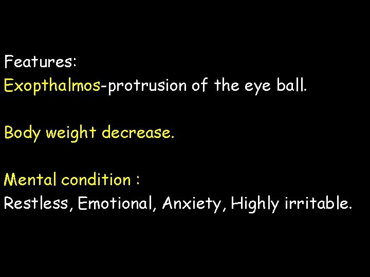 Features: Exopthalmos-protrusion of the eye ball. Body weight decrease. Mental condition : Restless, Emotional,