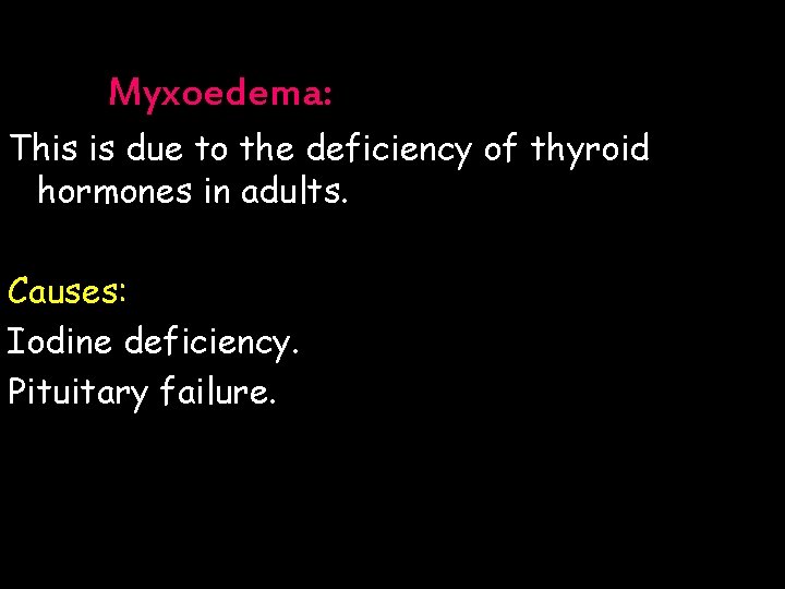 Myxoedema: This is due to the deficiency of thyroid hormones in adults. Causes: Iodine