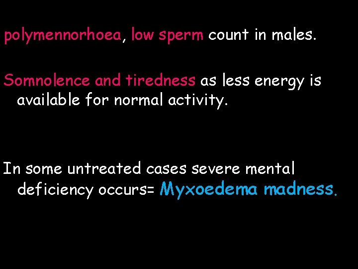 polymennorhoea, low sperm count in males. Somnolence and tiredness as less energy is available
