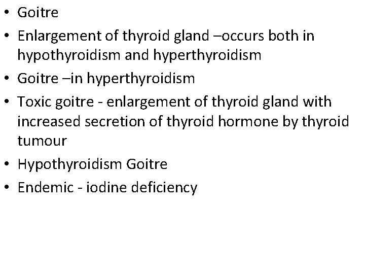  • Goitre • Enlargement of thyroid gland –occurs both in hypothyroidism and hyperthyroidism