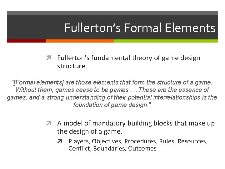 Fullerton’s Formal Elements Fullerton’s fundamental theory of game design structure “[Formal elements] are those