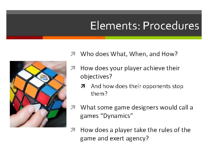 Elements: Procedures Who does What, When, and How? How does your player achieve their