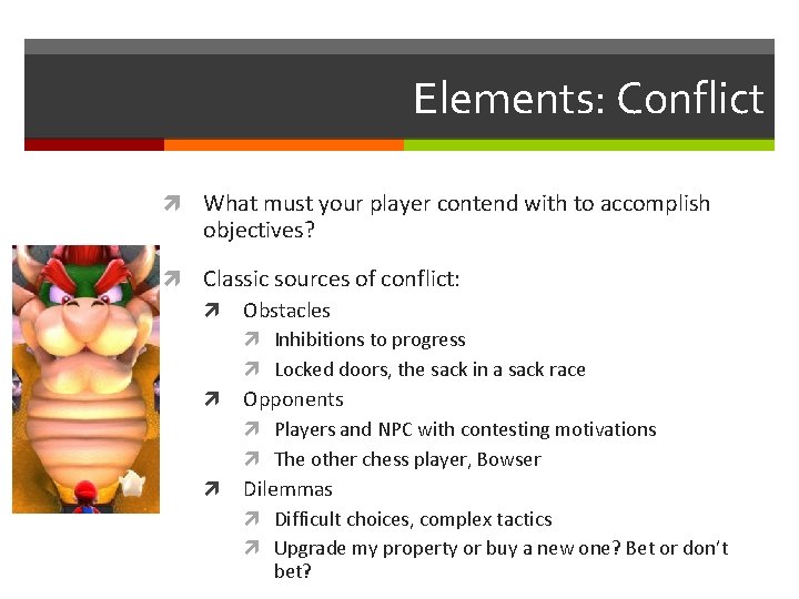 Elements: Conflict What must your player contend with to accomplish objectives? Classic sources of