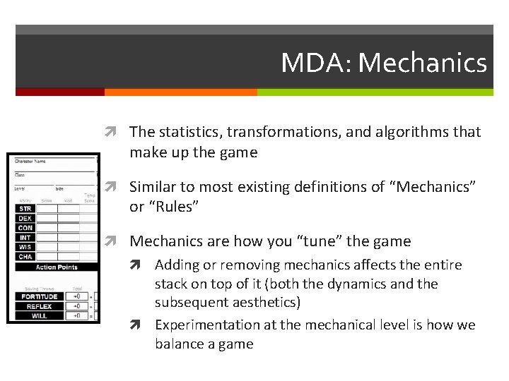 MDA: Mechanics The statistics, transformations, and algorithms that make up the game Similar to