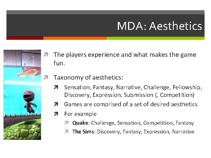 MDA: Aesthetics The players experience and what makes the game fun. Taxonomy of aesthetics: