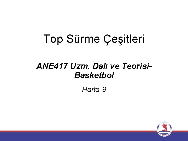 Top Sürme Çeşitleri ANE 417 Uzm. Dalı ve Teorisi. Basketbol Hafta-9 