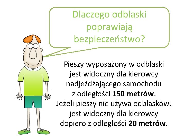 Dlaczego odblaski poprawiają bezpieczeństwo? Pieszy wyposażony w odblaski jest widoczny dla kierowcy nadjeżdżającego samochodu