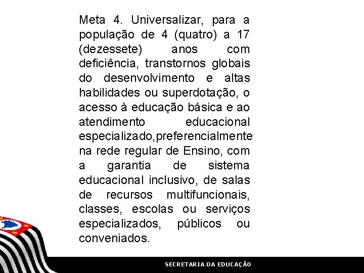 Meta 4. Universalizar, para a população de 4 (quatro) a 17 (dezessete) anos com Meta 4. Universalizar, para a população de 4 (quatro) a 17 (dezessete) anos com