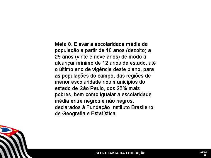 Meta 8. Elevar a escolaridade média da população a partir de 18 anos (dezoito) Meta 8. Elevar a escolaridade média da população a partir de 18 anos (dezoito)