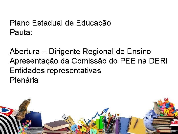 Plano Estadual de Educação Pauta: Abertura – Dirigente Regional de Ensino Apresentação da Comissão Plano Estadual de Educação Pauta: Abertura – Dirigente Regional de Ensino Apresentação da Comissão