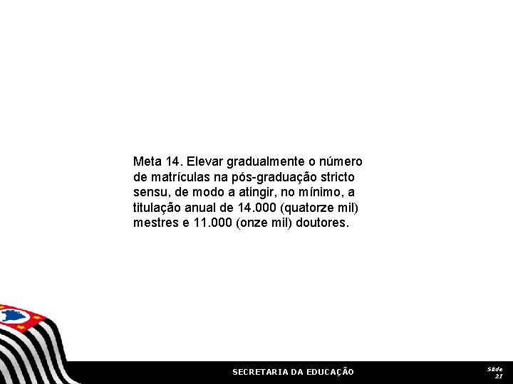 Meta 14. Elevar gradualmente o número de matrículas na pós-graduação stricto sensu, de modo Meta 14. Elevar gradualmente o número de matrículas na pós-graduação stricto sensu, de modo