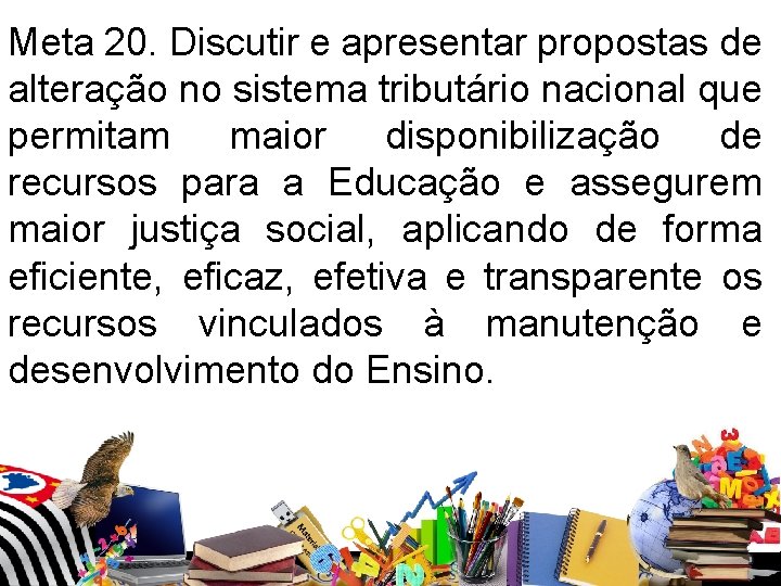 Meta 20. Discutir e apresentar propostas de alteração no sistema tributário nacional que permitam Meta 20. Discutir e apresentar propostas de alteração no sistema tributário nacional que permitam