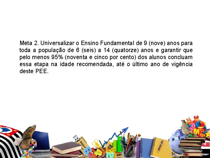 Meta 2. Universalizar o Ensino Fundamental de 9 (nove) anos para toda a população Meta 2. Universalizar o Ensino Fundamental de 9 (nove) anos para toda a população