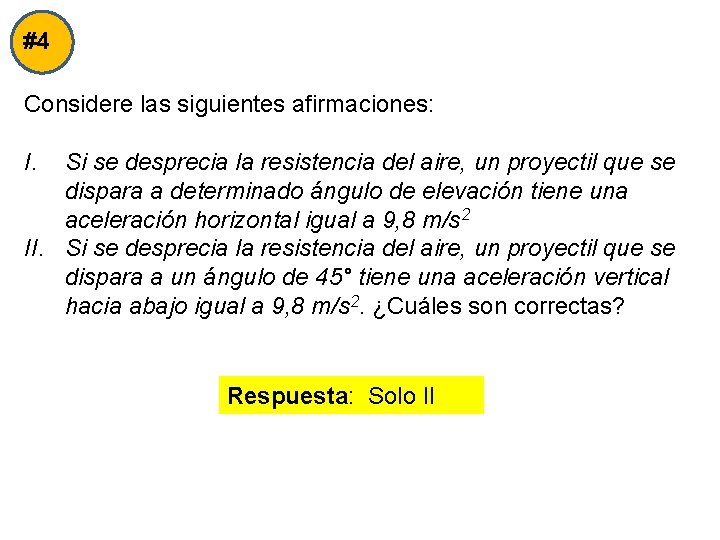 #4 Considere las siguientes afirmaciones: I. Si se desprecia la resistencia del aire, un