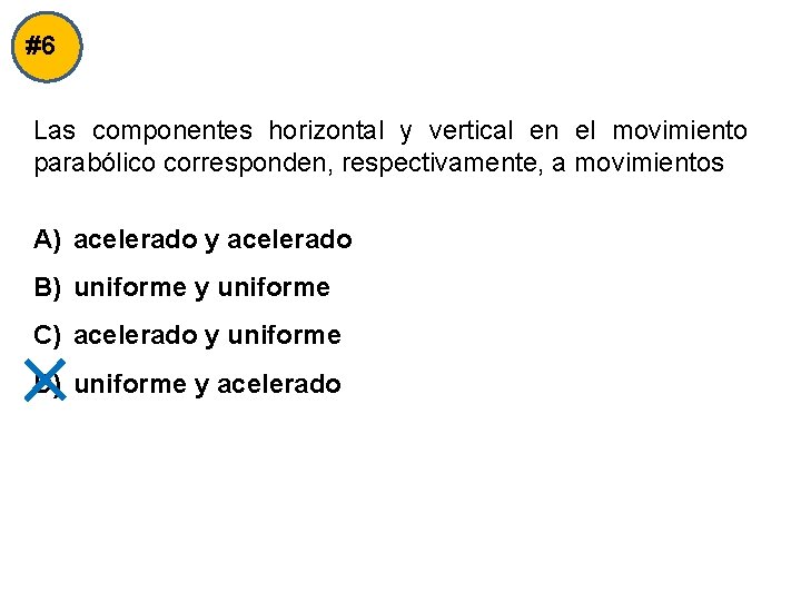 #6 Las componentes horizontal y vertical en el movimiento parabólico corresponden, respectivamente, a movimientos