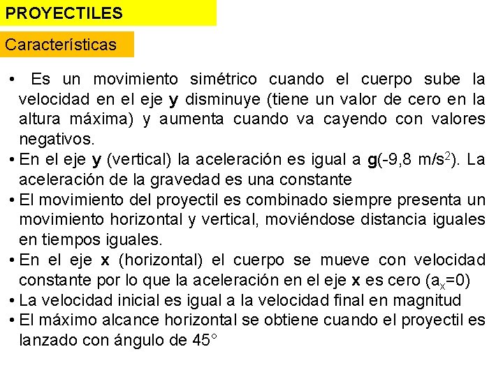 PROYECTILES Características • Es un movimiento simétrico cuando el cuerpo sube la velocidad en