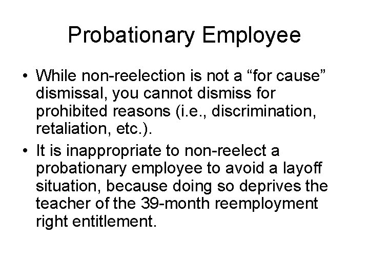 Probationary Employee • While non-reelection is not a “for cause” dismissal, you cannot dismiss