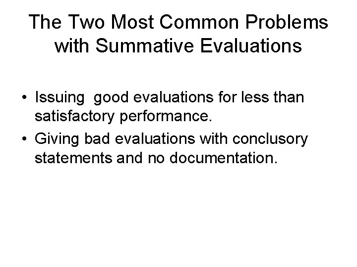 The Two Most Common Problems with Summative Evaluations • Issuing good evaluations for less