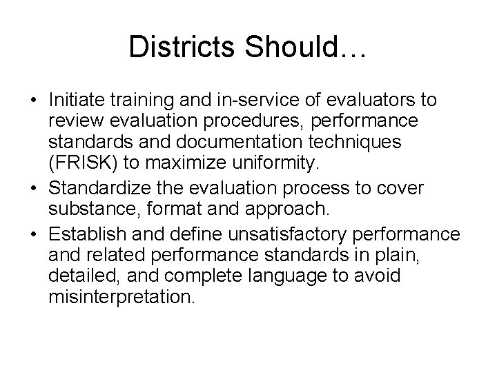 Districts Should… • Initiate training and in-service of evaluators to review evaluation procedures, performance