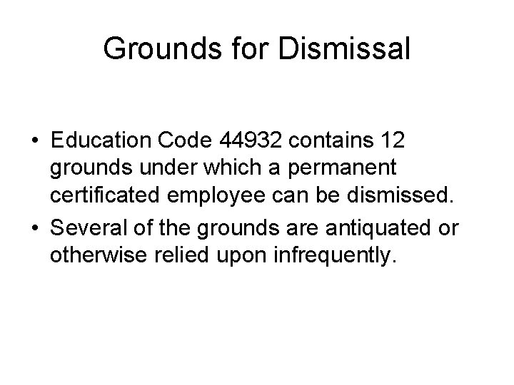 Grounds for Dismissal • Education Code 44932 contains 12 grounds under which a permanent