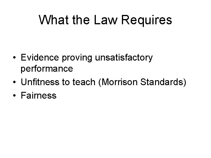 What the Law Requires • Evidence proving unsatisfactory performance • Unfitness to teach (Morrison