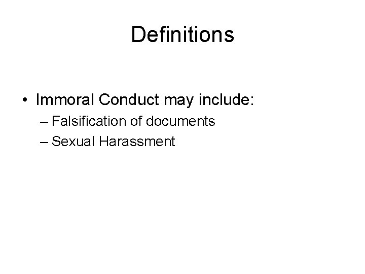 Definitions • Immoral Conduct may include: – Falsification of documents – Sexual Harassment 
