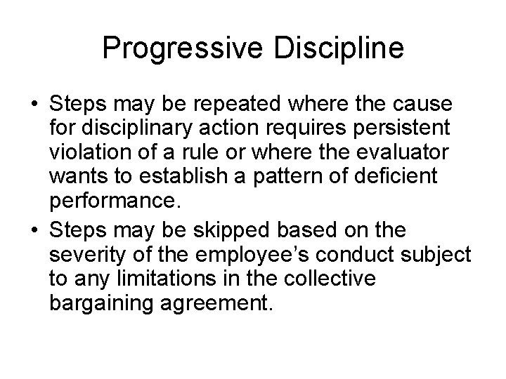 Progressive Discipline • Steps may be repeated where the cause for disciplinary action requires