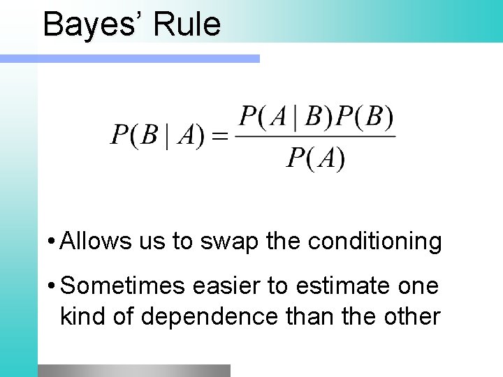 Bayes’ Rule • Allows us to swap the conditioning • Sometimes easier to estimate