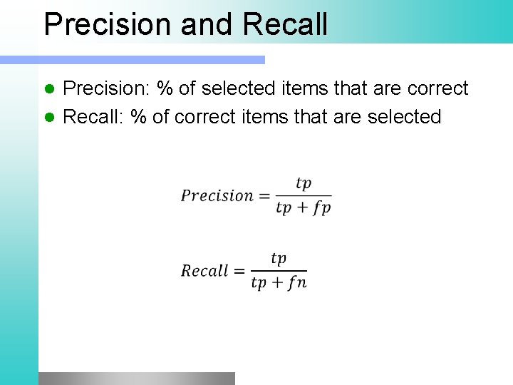 Precision and Recall Precision: % of selected items that are correct l Recall: %