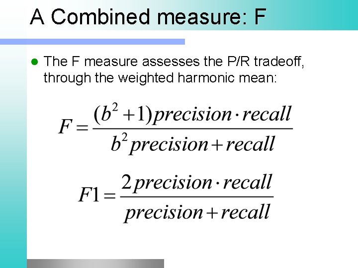 A Combined measure: F l The F measure assesses the P/R tradeoff, through the