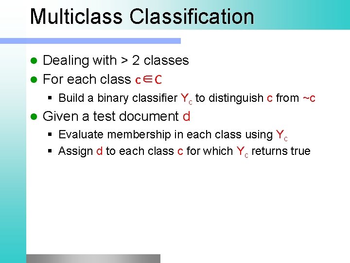 Multiclass Classification Dealing with > 2 classes l For each class c∈C l §