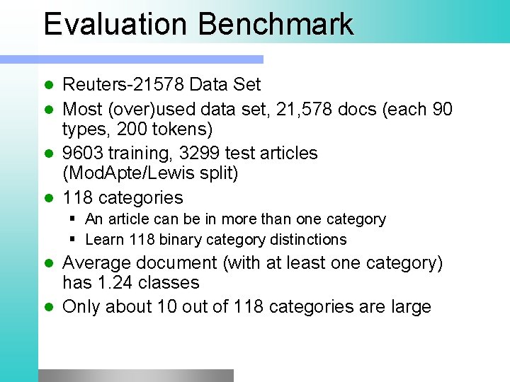 Evaluation Benchmark l l Reuters-21578 Data Set Most (over)used data set, 21, 578 docs